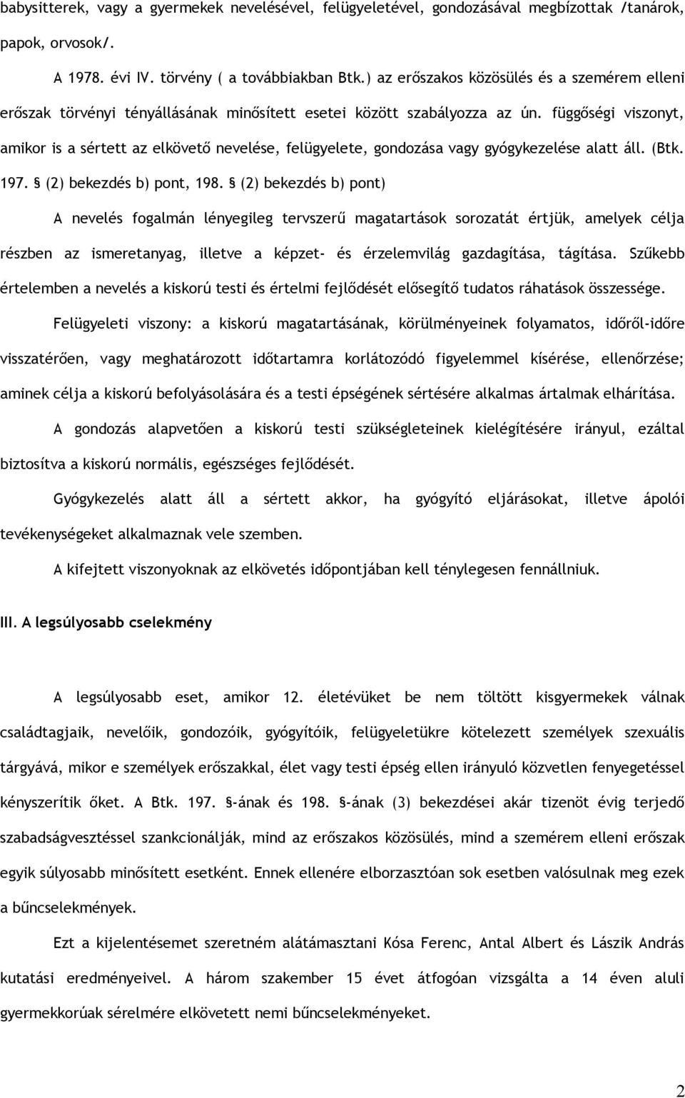 függőségi viszonyt, amikor is a sértett az elkövető nevelése, felügyelete, gondozása vagy gyógykezelése alatt áll. (Btk. 197. (2) bekezdés b) pont, 198.