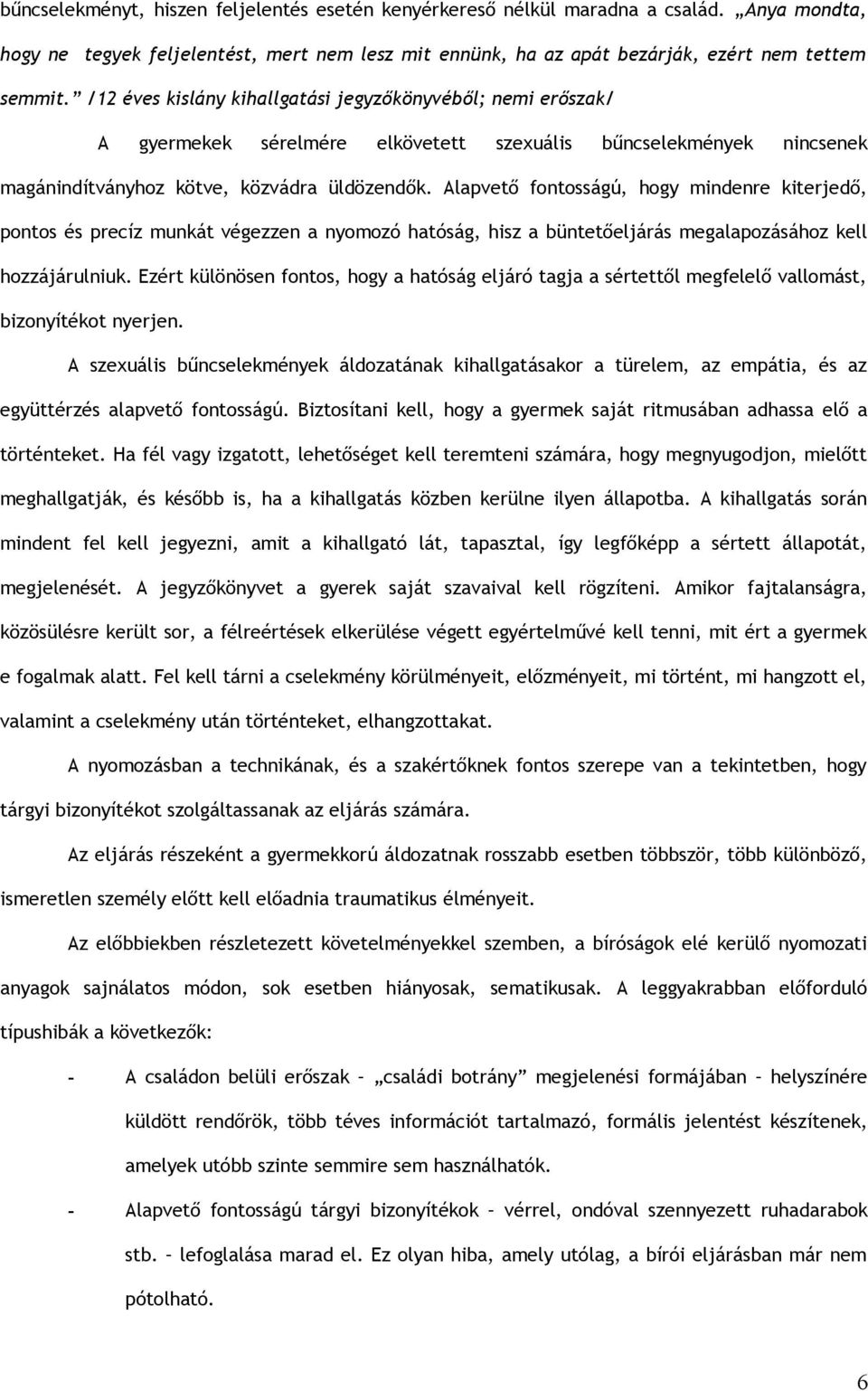 Alapvető fontosságú, hogy mindenre kiterjedő, pontos és precíz munkát végezzen a nyomozó hatóság, hisz a büntetőeljárás megalapozásához kell hozzájárulniuk.