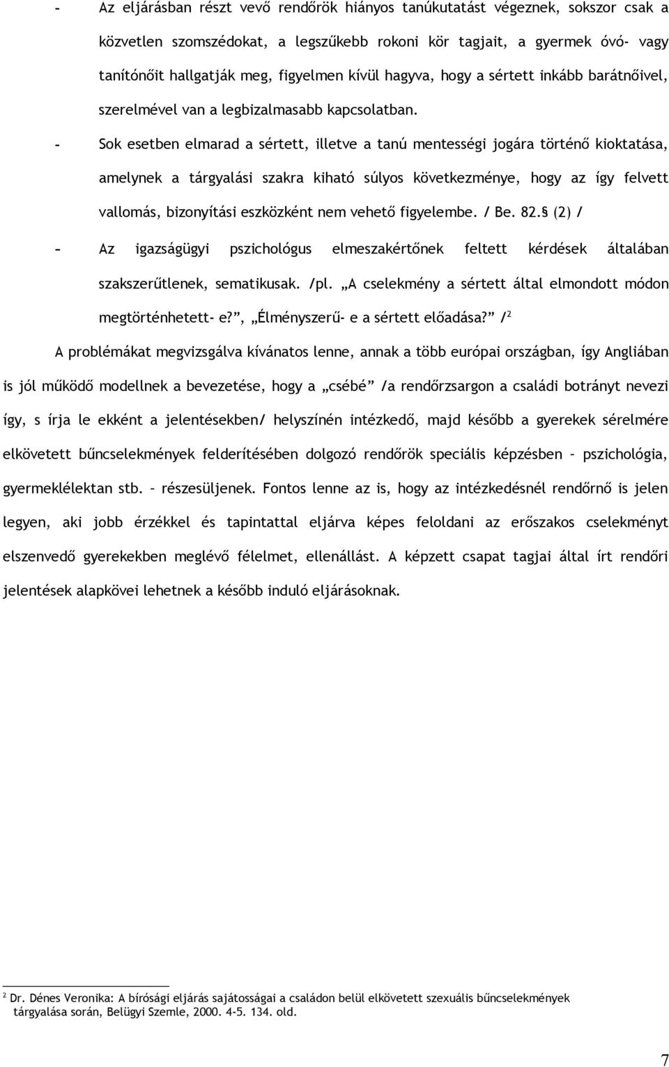 - Sok esetben elmarad a sértett, illetve a tanú mentességi jogára történő kioktatása, amelynek a tárgyalási szakra kiható súlyos következménye, hogy az így felvett vallomás, bizonyítási eszközként