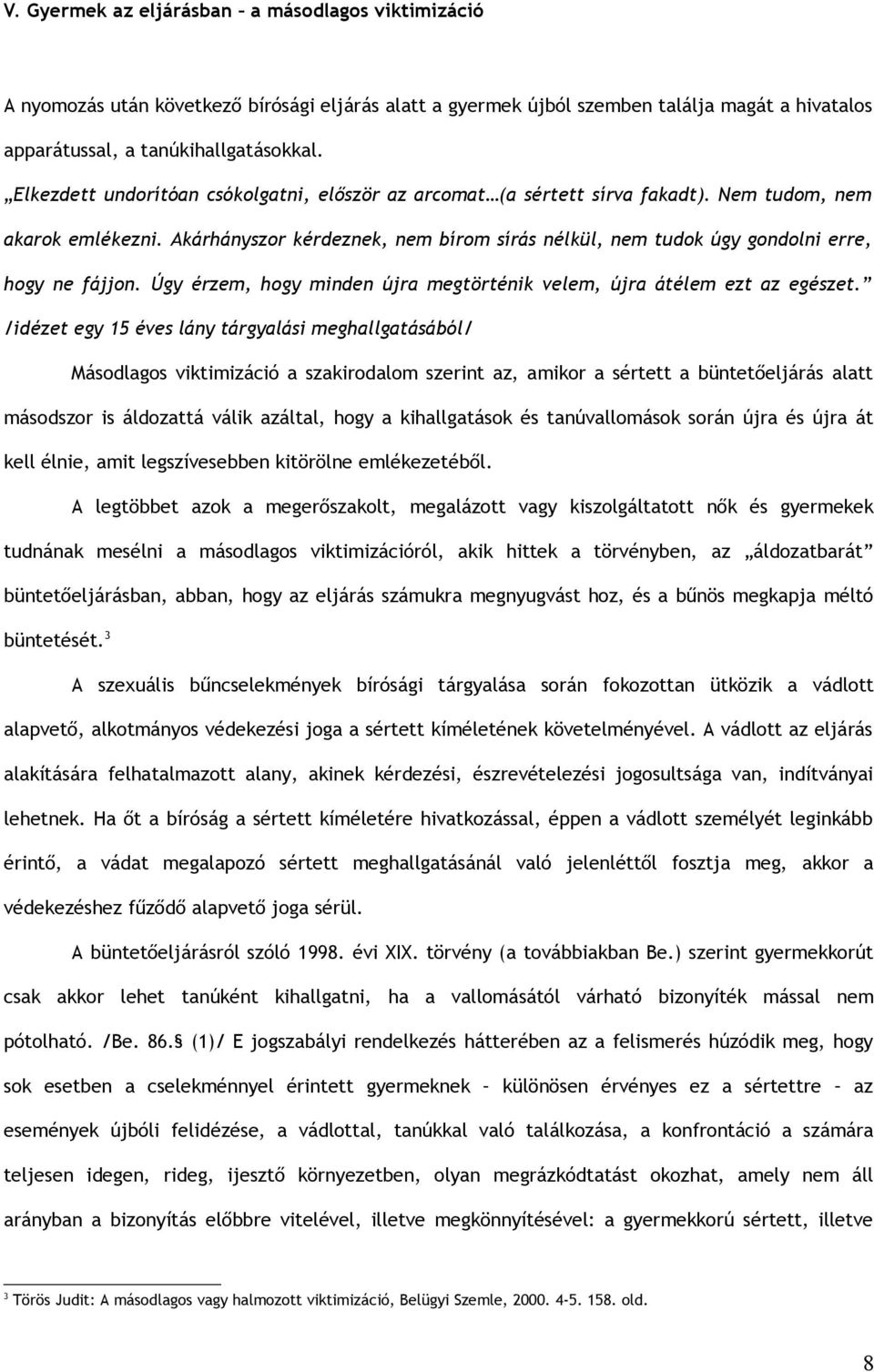 Akárhányszor kérdeznek, nem bírom sírás nélkül, nem tudok úgy gondolni erre, hogy ne fájjon. Úgy érzem, hogy minden újra megtörténik velem, újra átélem ezt az egészet.