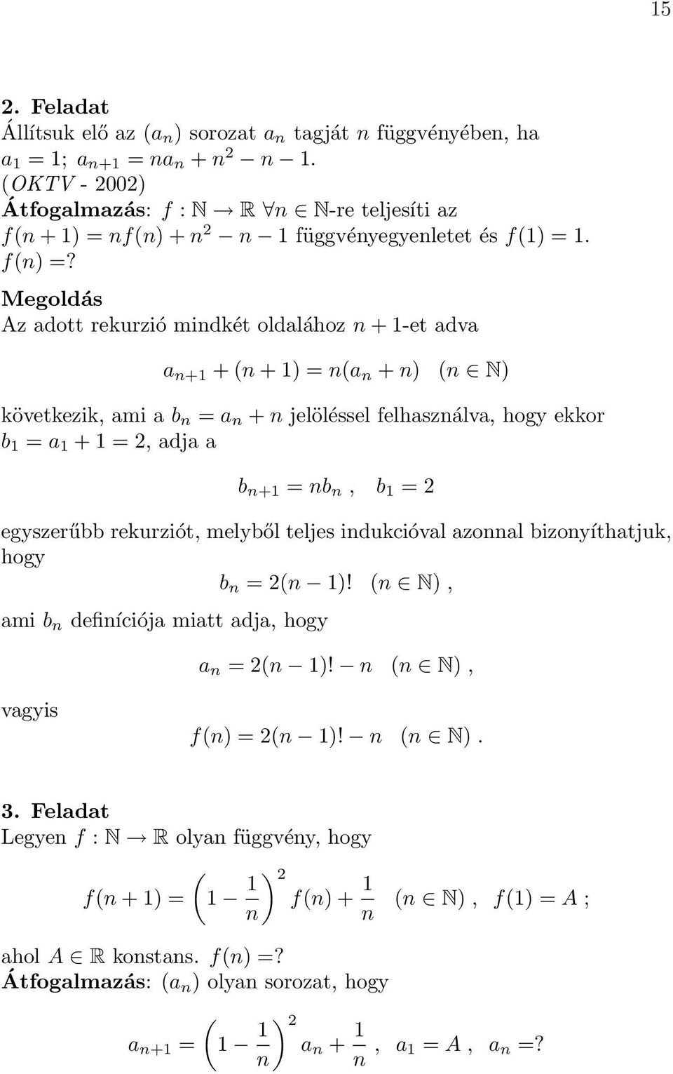 Az adott rekurzió mindkét oldalához n + 1-et adva a n+1 + (n + 1) = n(a n + n) (n N) következik, ami a b n = a n + n jelöléssel felhasználva, hogy ekkor b 1 = a 1 + 1 =, adja a b n+1 = nb n, b 1 =