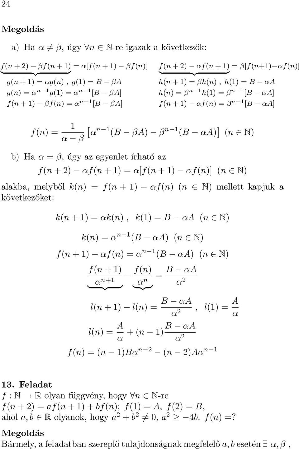 írható az f(n + ) αf(n + 1) = α[f(n + 1) αf(n)] (n N) alakba, melyből k(n) = f(n + 1) αf(n) (n N) mellett kapjuk a következőket: k(n + 1) = αk(n), k(1) = B αa (n N) k(n) = α n 1 (B αa) (n N) f(n + 1)