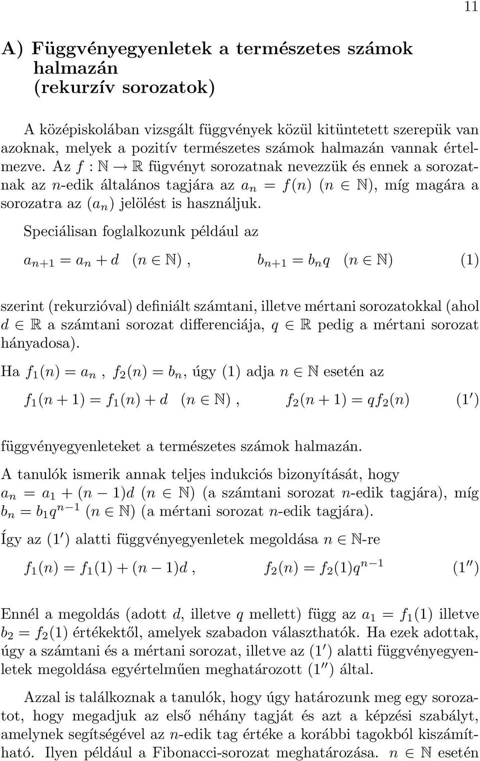 Speciálisan foglalkozunk például az a n+1 = a n + d (n N), b n+1 = b n q (n N) (1) szerint (rekurzióval) definiált számtani, illetve mértani sorozatokkal (ahol d R a számtani sorozat differenciája, q