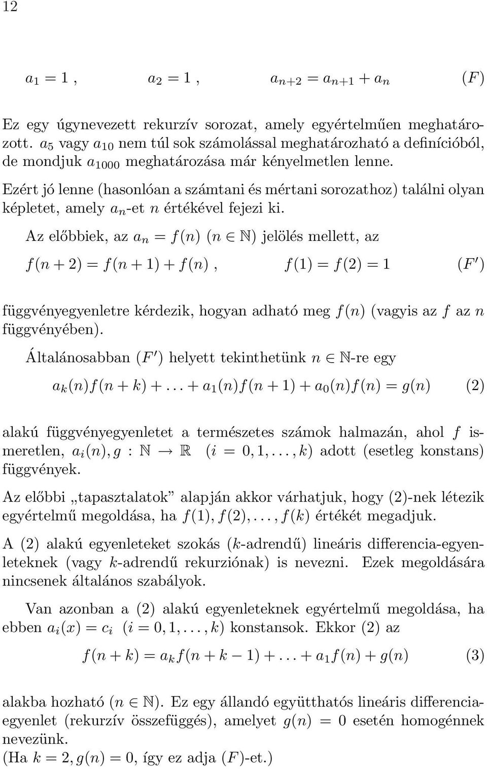 Ezért jó lenne (hasonlóan a számtani és mértani sorozathoz) találni olyan képletet, amely a n -et n értékével fejezi ki.