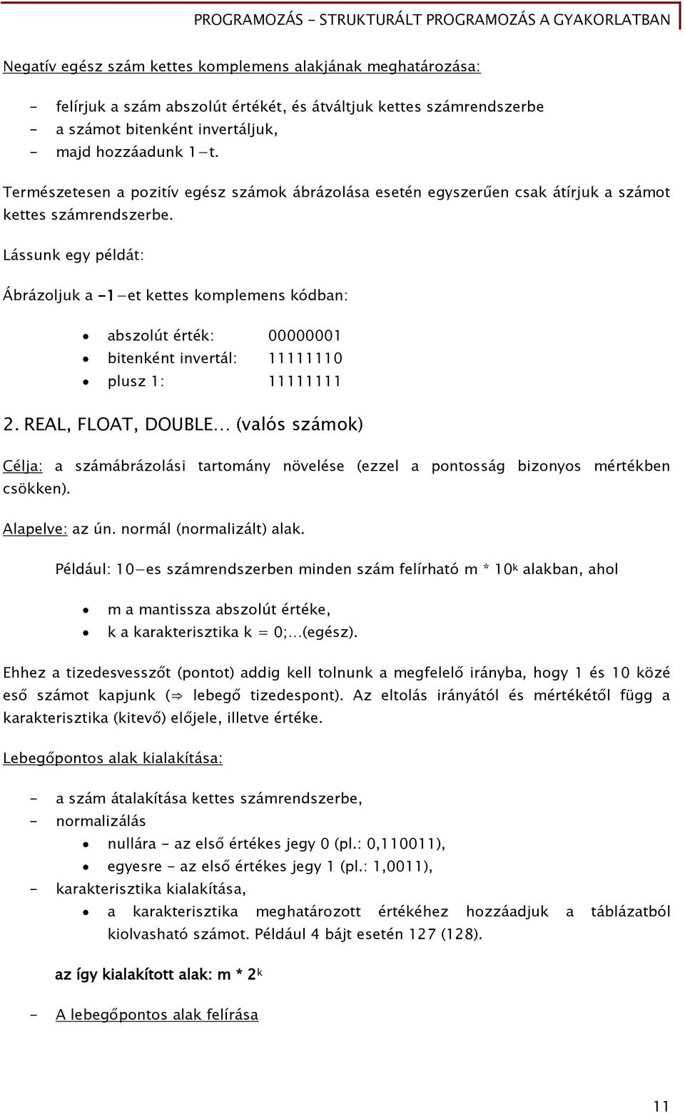 Lássunk egy példát: Ábrázoljuk a -1 et kettes komplemens kódban: abszolút érték: 00000001 bitenként invertál: 11111110 plusz 1: 11111111 2.