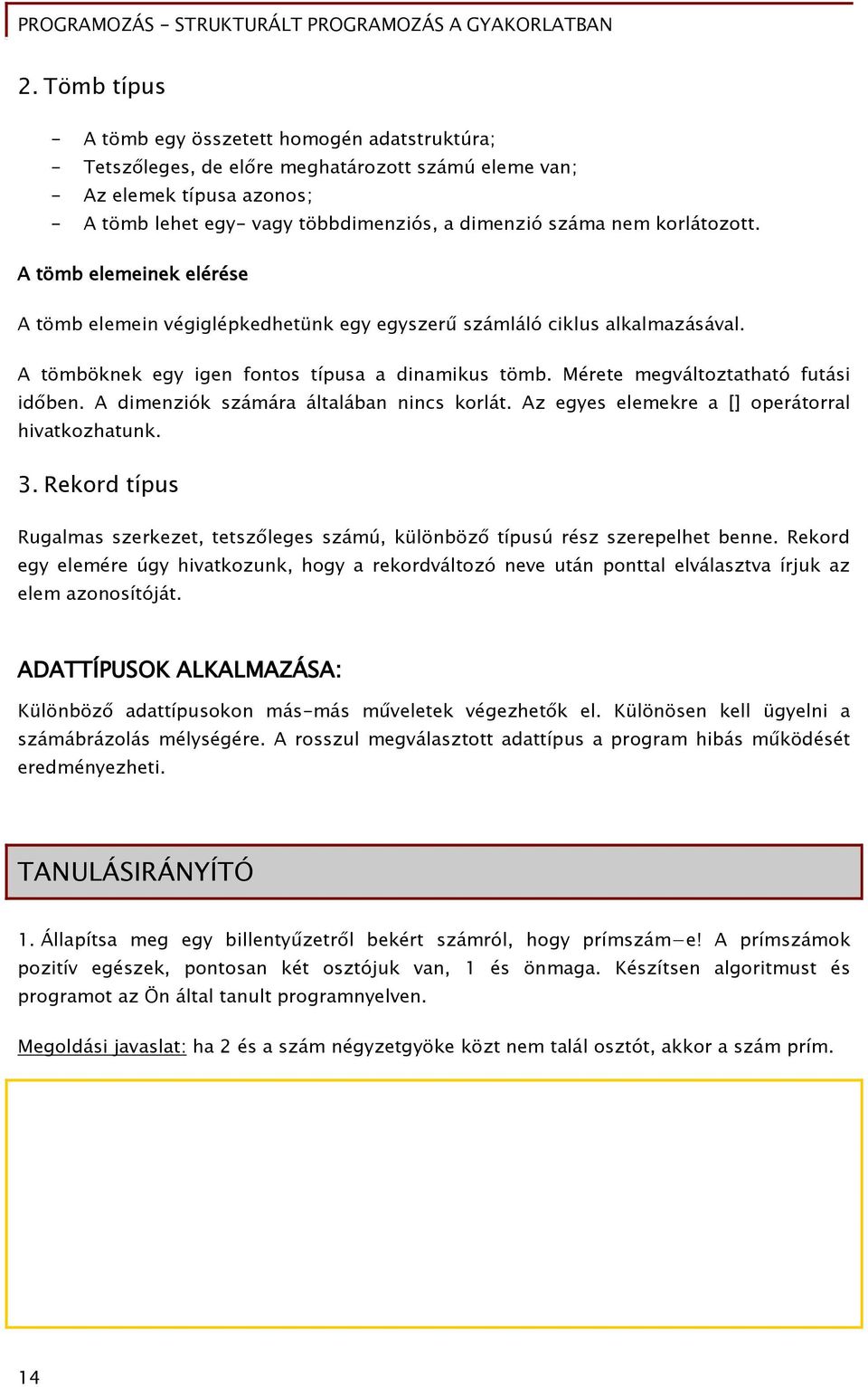 Mérete megváltoztatható futási időben. A dimenziók számára általában nincs korlát. Az egyes elemekre a [] operátorral hivatkozhatunk. 3.