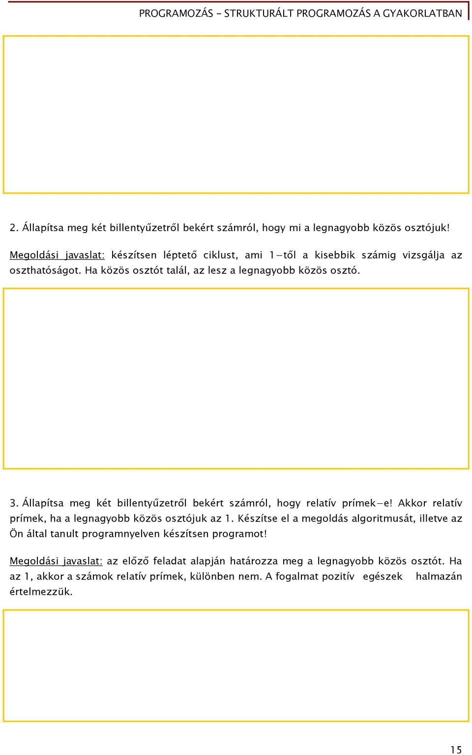 Állapítsa meg két billentyűzetről bekért számról, hogy relatív prímek e! Akkor relatív prímek, ha a legnagyobb közös osztójuk az 1.