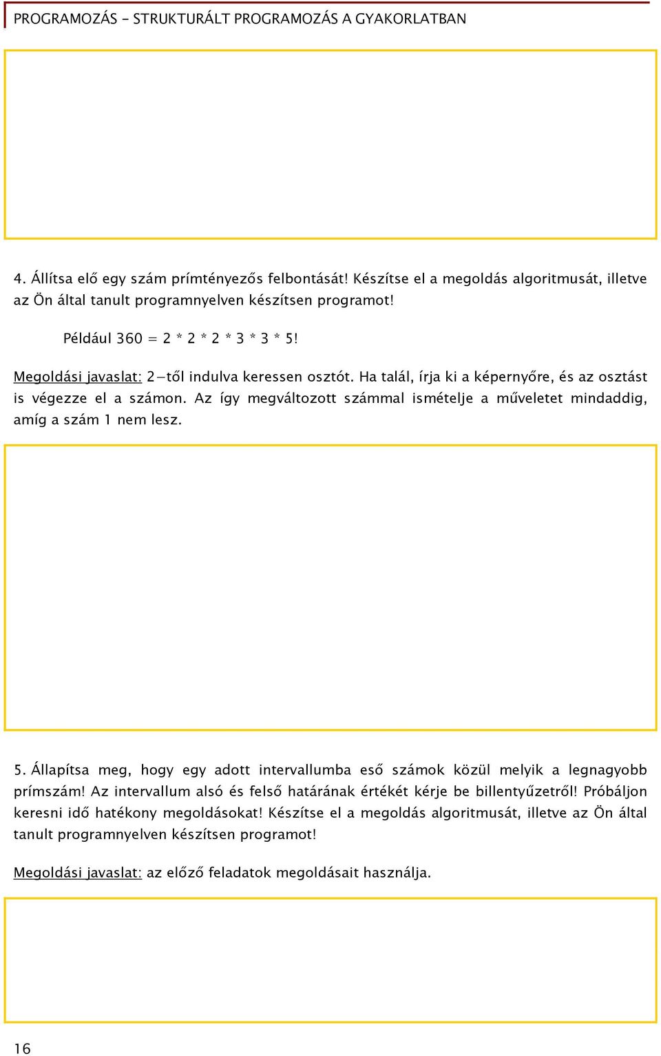 Az így megváltozott számmal ismételje a műveletet mindaddig, amíg a szám 1 nem lesz. 5. Állapítsa meg, hogy egy adott intervallumba eső számok közül melyik a legnagyobb prímszám!