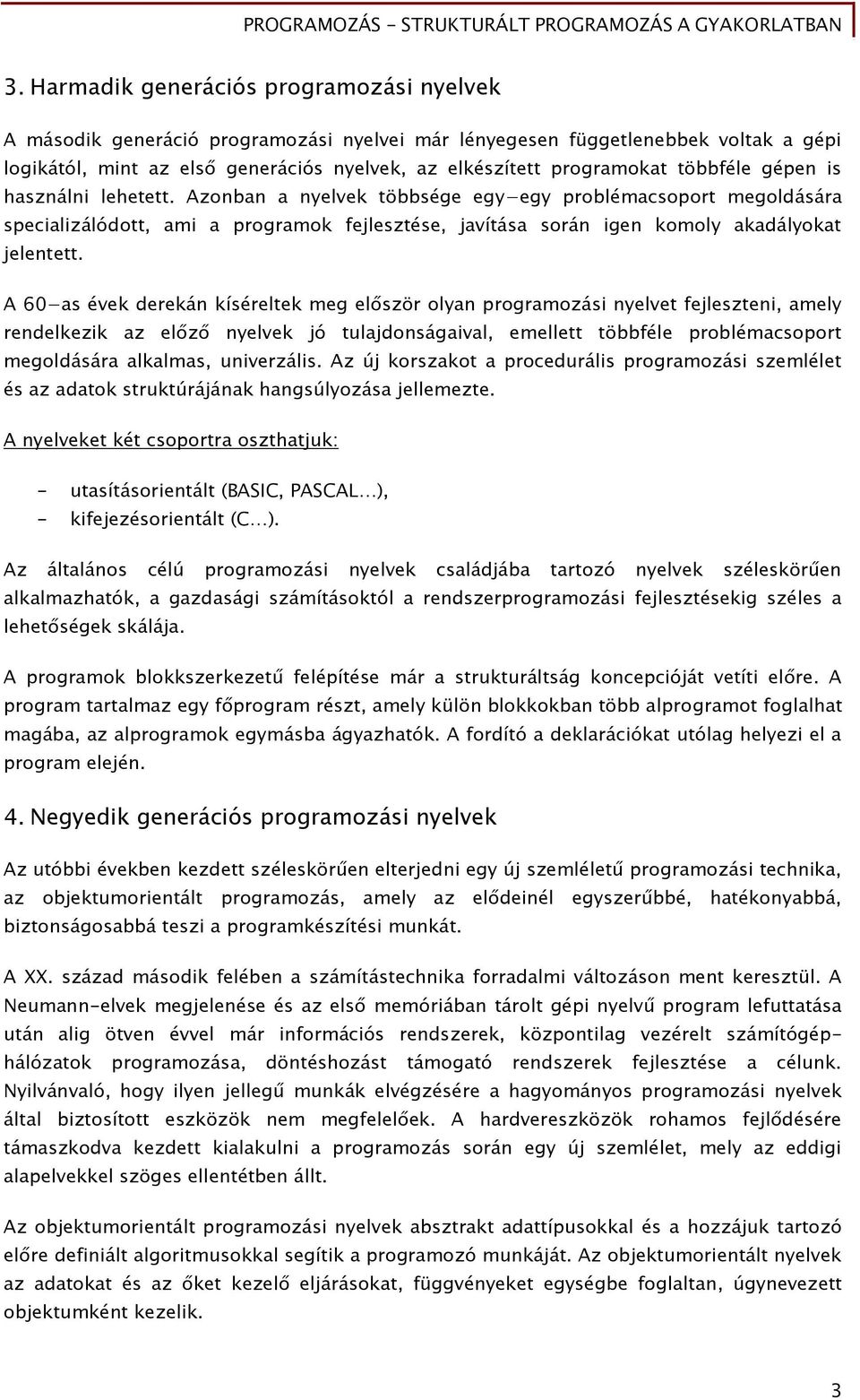 A 60 as évek derekán kíséreltek meg először olyan programozási nyelvet fejleszteni, amely rendelkezik az előző nyelvek jó tulajdonságaival, emellett többféle problémacsoport megoldására alkalmas,