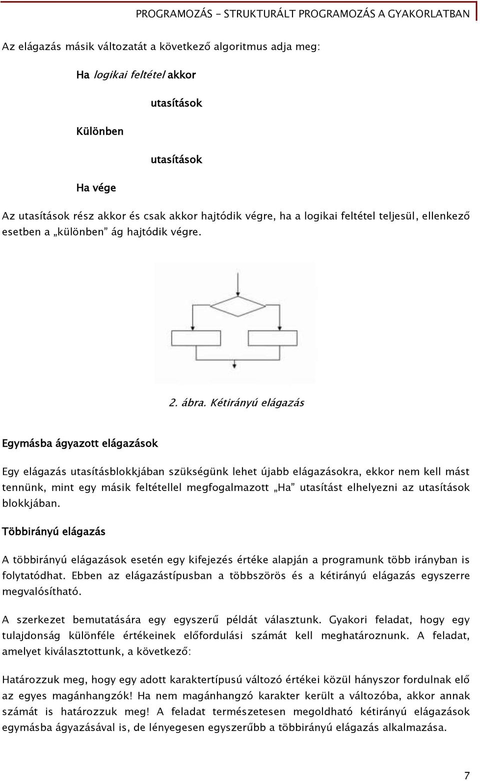 Kétirányú elágazás Egymásba ágyazott elágazások Egy elágazás utasításblokkjában szükségünk lehet újabb elágazásokra, ekkor nem kell mást tennünk, mint egy másik feltétellel megfogalmazott Ha