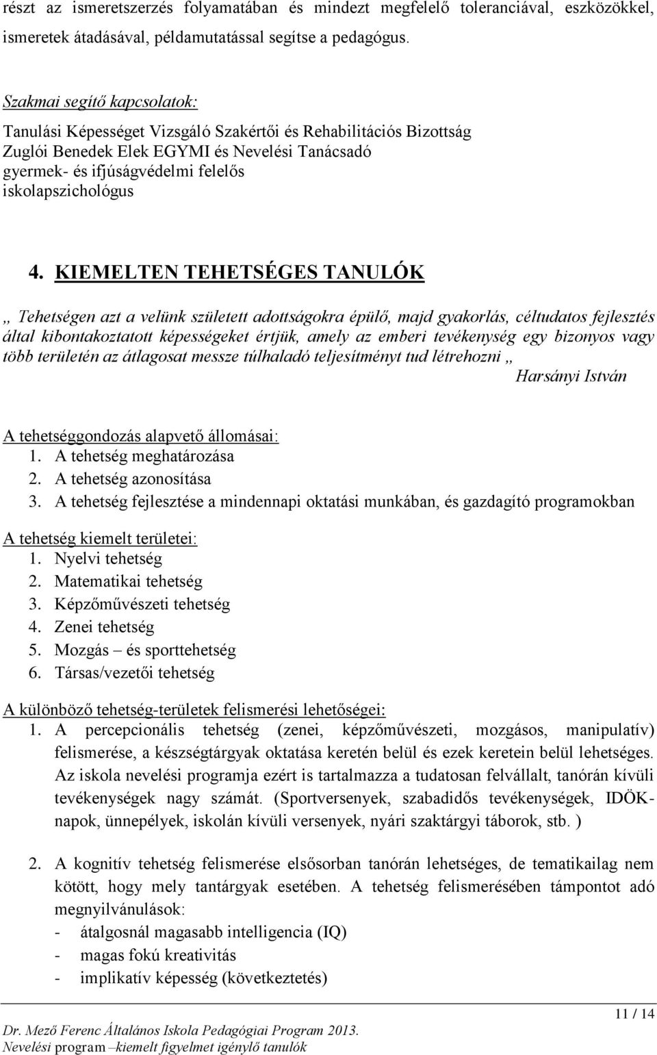 KIEMELTEN TEHETSÉGES TANULÓK Tehetségen azt a velünk született adottságokra épülő, majd gyakorlás, céltudatos fejlesztés által kibontakoztatott képességeket értjük, amely az emberi tevékenység egy