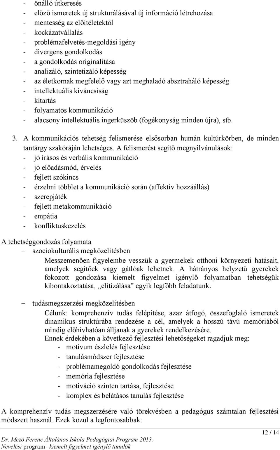 alacsony intellektuális ingerküszöb (fogékonyság minden újra), stb. 3. A kommunikációs tehetség felismerése elsősorban humán kultúrkörben, de minden tantárgy szakóráján lehetséges.