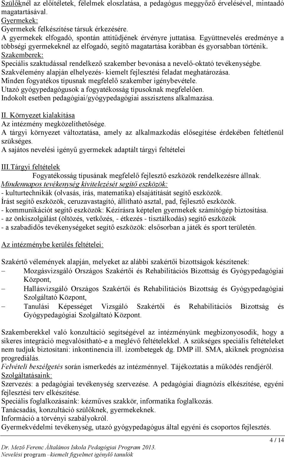 Szakemberek: Speciális szaktudással rendelkező szakember bevonása a nevelő-oktató tevékenységbe. Szakvélemény alapján elhelyezés- kiemelt fejlesztési feladat meghatározása.