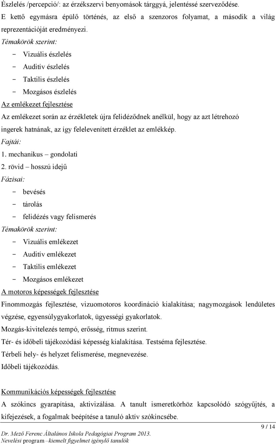 létrehozó ingerek hatnának, az így felelevenített érzéklet az emlékkép. Fajtái: 1. mechanikus gondolati 2.