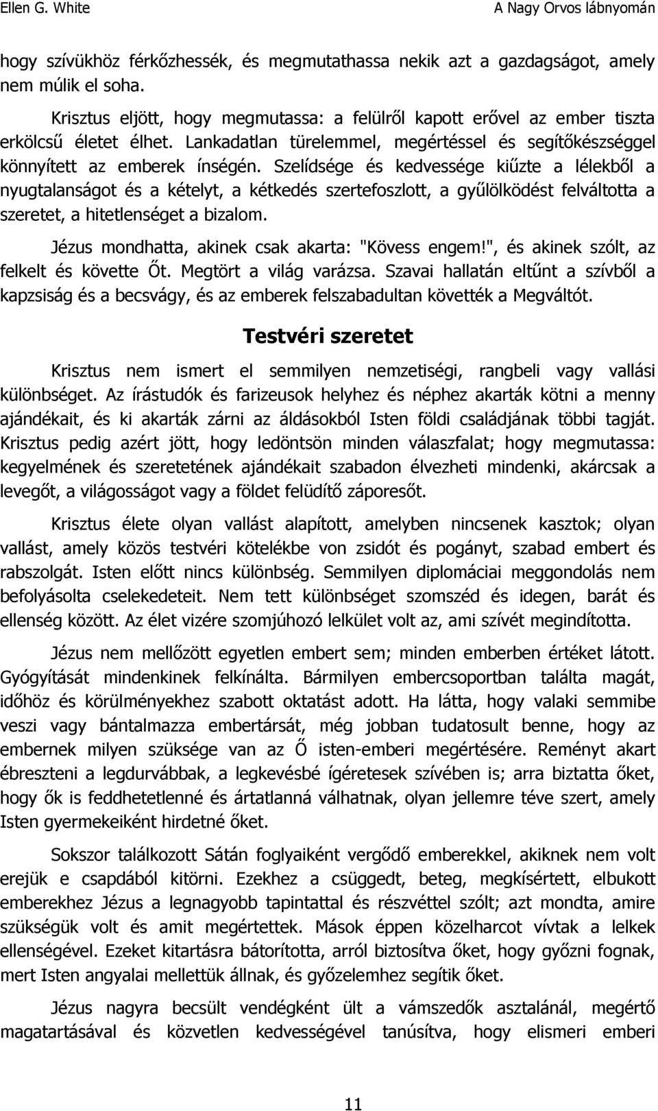 Szelídsége és kedvessége kiűzte a lélekből a nyugtalanságot és a kételyt, a kétkedés szertefoszlott, a gyűlölködést felváltotta a szeretet, a hitetlenséget a bizalom.