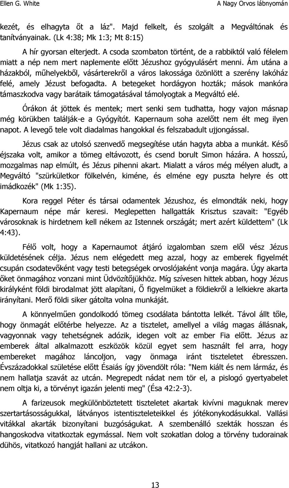 Ám utána a házakból, műhelyekből, vásárterekről a város lakossága özönlött a szerény lakóház felé, amely Jézust befogadta.