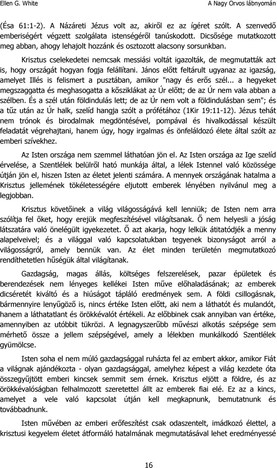 Krisztus cselekedetei nemcsak messiási voltát igazolták, de megmutatták azt is, hogy országát hogyan fogja felállítani.