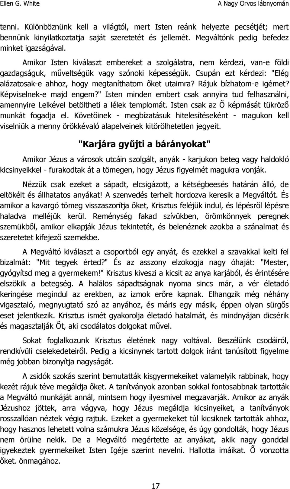 Csupán ezt kérdezi: "Elég alázatosak-e ahhoz, hogy megtaníthatom őket utaimra? Rájuk bízhatom-e igémet? Képviselnek-e majd engem?