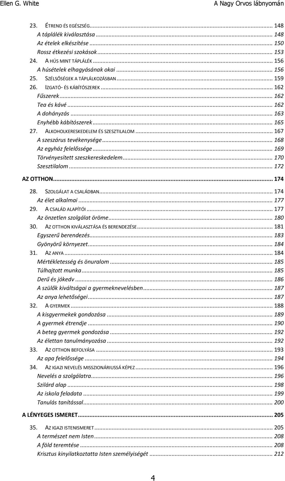 .. 167 A szeszárus tevékenysége... 168 Az egyház felelőssége... 169 Törvényesített szeszkereskedelem... 170 Szesztilalom... 172 AZ OTTHON... 174 28. SZOLGÁLAT A CSALÁDBAN... 174 Az élet alkalmai.