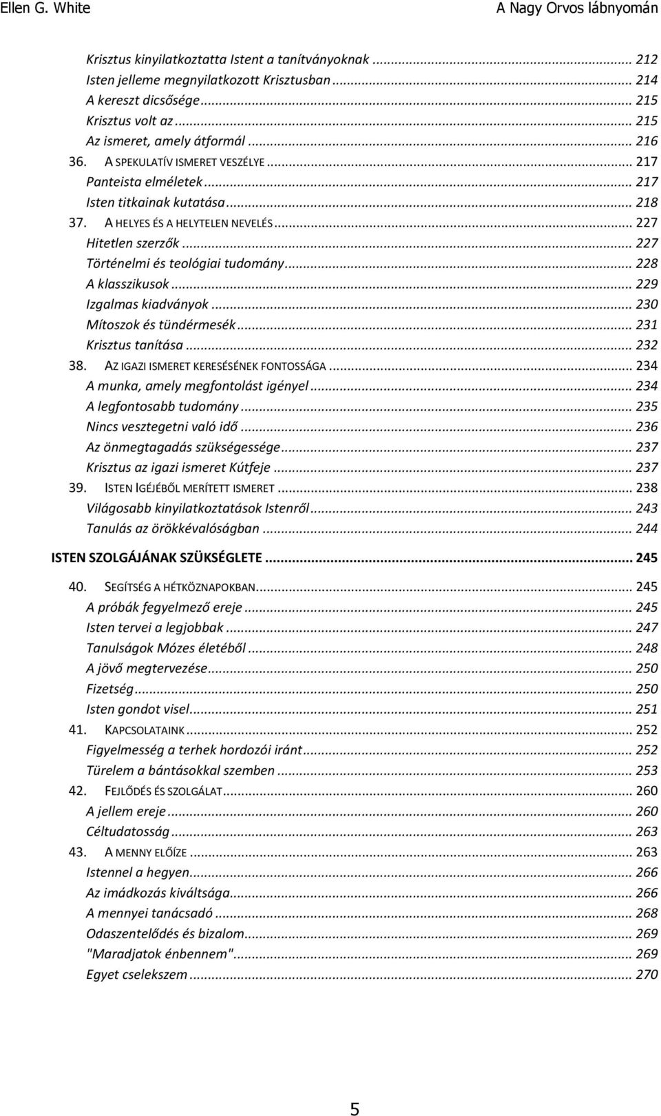 .. 228 A klasszikusok... 229 Izgalmas kiadványok... 230 Mítoszok és tündérmesék... 231 Krisztus tanítása... 232 38. AZ IGAZI ISMERET KERESÉSÉNEK FONTOSSÁGA... 234 A munka, amely megfontolást igényel.