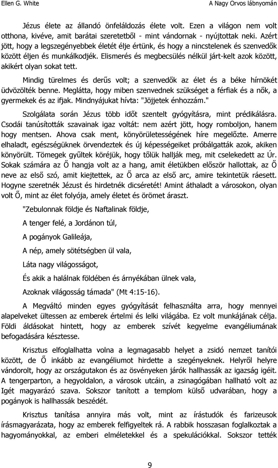 Elismerés és megbecsülés nélkül járt-kelt azok között, akikért olyan sokat tett. Mindig türelmes és derűs volt; a szenvedők az élet és a béke hírnökét üdvözölték benne.