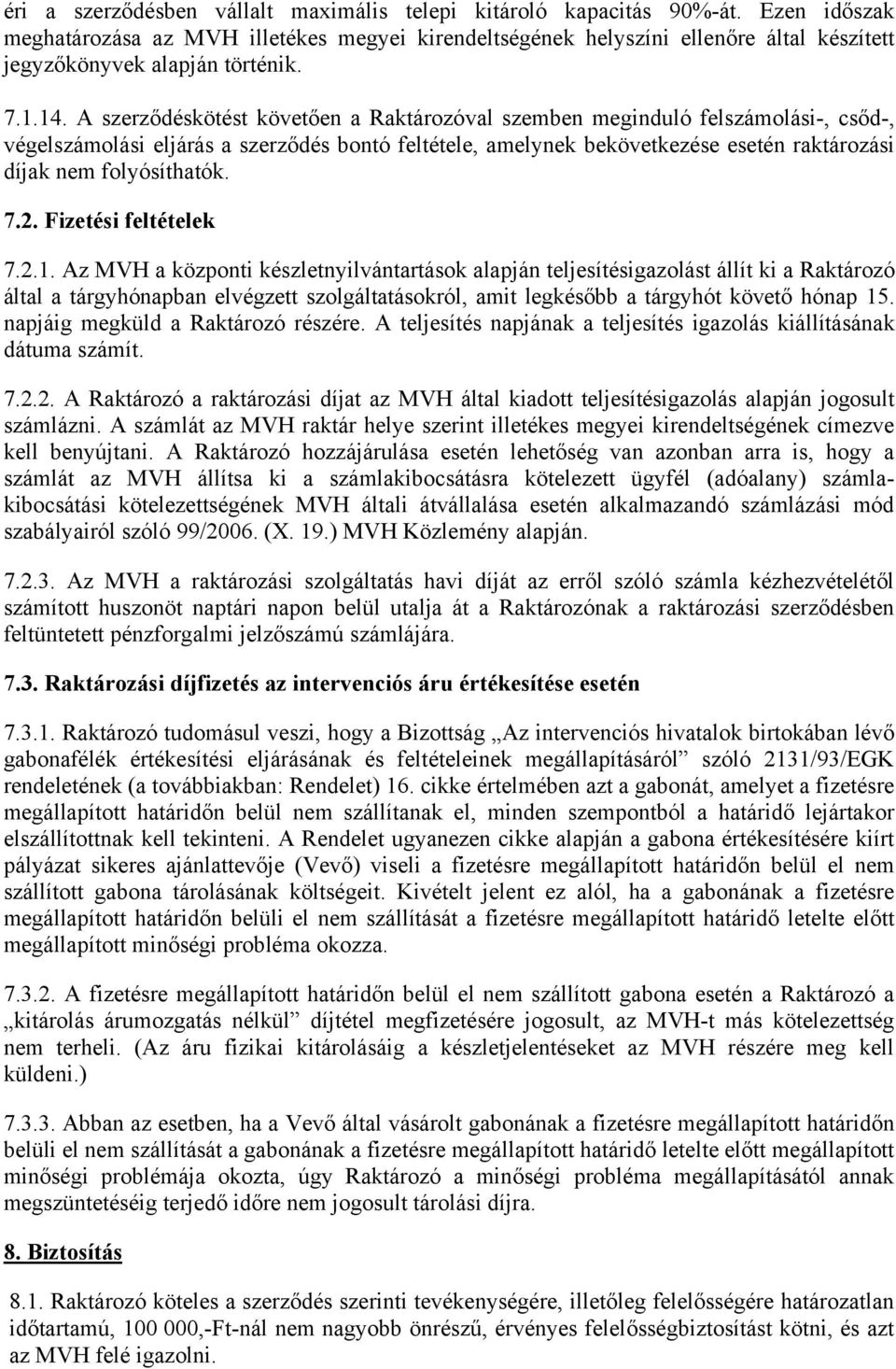 A szerződéskötést követően a Raktározóval szemben meginduló felszámolási-, csőd-, végelszámolási eljárás a szerződés bontó feltétele, amelynek bekövetkezése esetén raktározási díjak nem folyósíthatók.