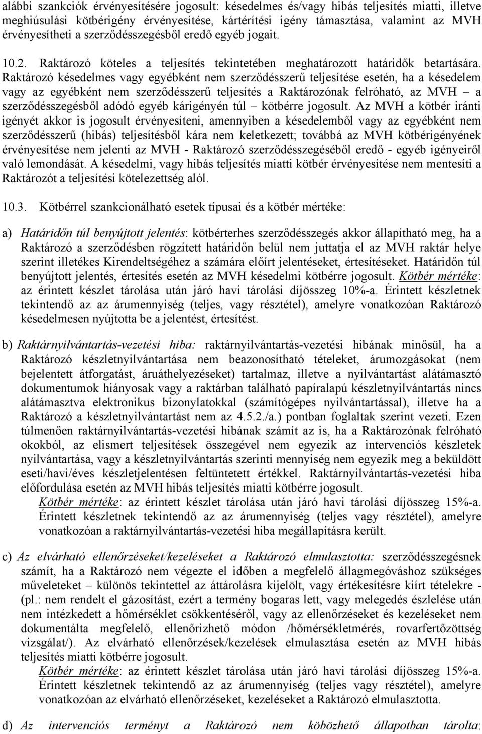 Raktározó késedelmes vagy egyébként nem szerződésszerű teljesítése esetén, ha a késedelem vagy az egyébként nem szerződésszerű teljesítés a Raktározónak felróható, az MVH a szerződésszegésből adódó