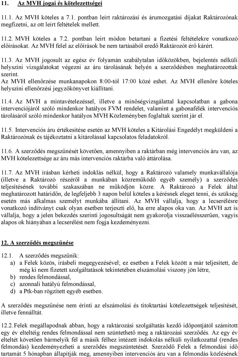 Az MVH jogosult az egész év folyamán szabálytalan időközökben, bejelentés nélküli helyszíni vizsgálatokat végezni az áru tárolásának helyén a szerződésben meghatározottak szerint.