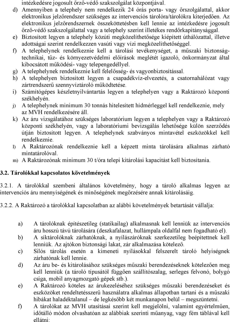 Az elektronikus jelzőrendszernek összeköttetésben kell lennie az intézkedésre jogosult őrző-védő szakszolgálattal vagy a telephely szerint illetékes rendőrkapitánysággal.