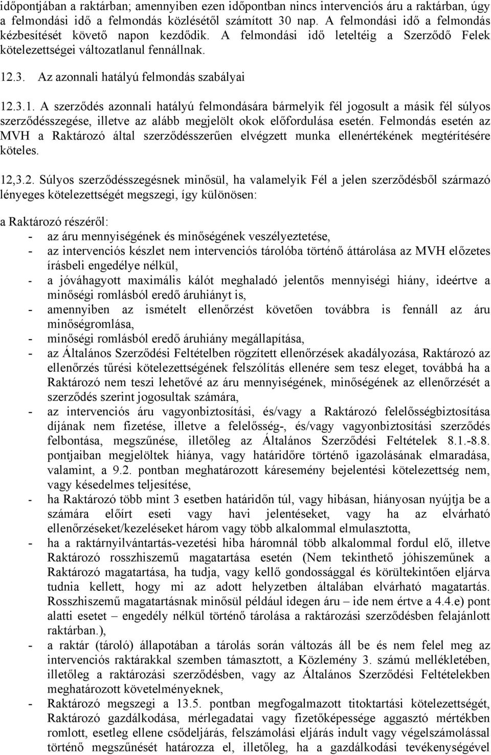 3.1. A szerződés azonnali hatályú felmondására bármelyik fél jogosult a másik fél súlyos szerződésszegése, illetve az alább megjelölt okok előfordulása esetén.