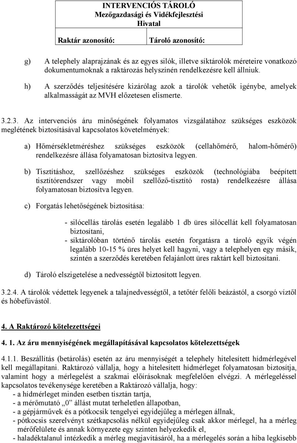 2.3. Az intervenciós áru minőségének folyamatos vizsgálatához szükséges eszközök meglétének biztosításával kapcsolatos követelmények: a) Hőmérsékletméréshez szükséges eszközök (cellahőmérő,