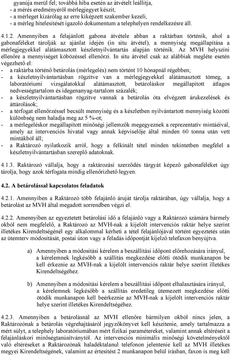 Amennyiben a felajánlott gabona átvétele abban a raktárban történik, ahol a gabonaféléket tárolják az ajánlat idején (in situ átvétel), a mennyiség megállapítása a mérlegjegyekkel alátámasztott