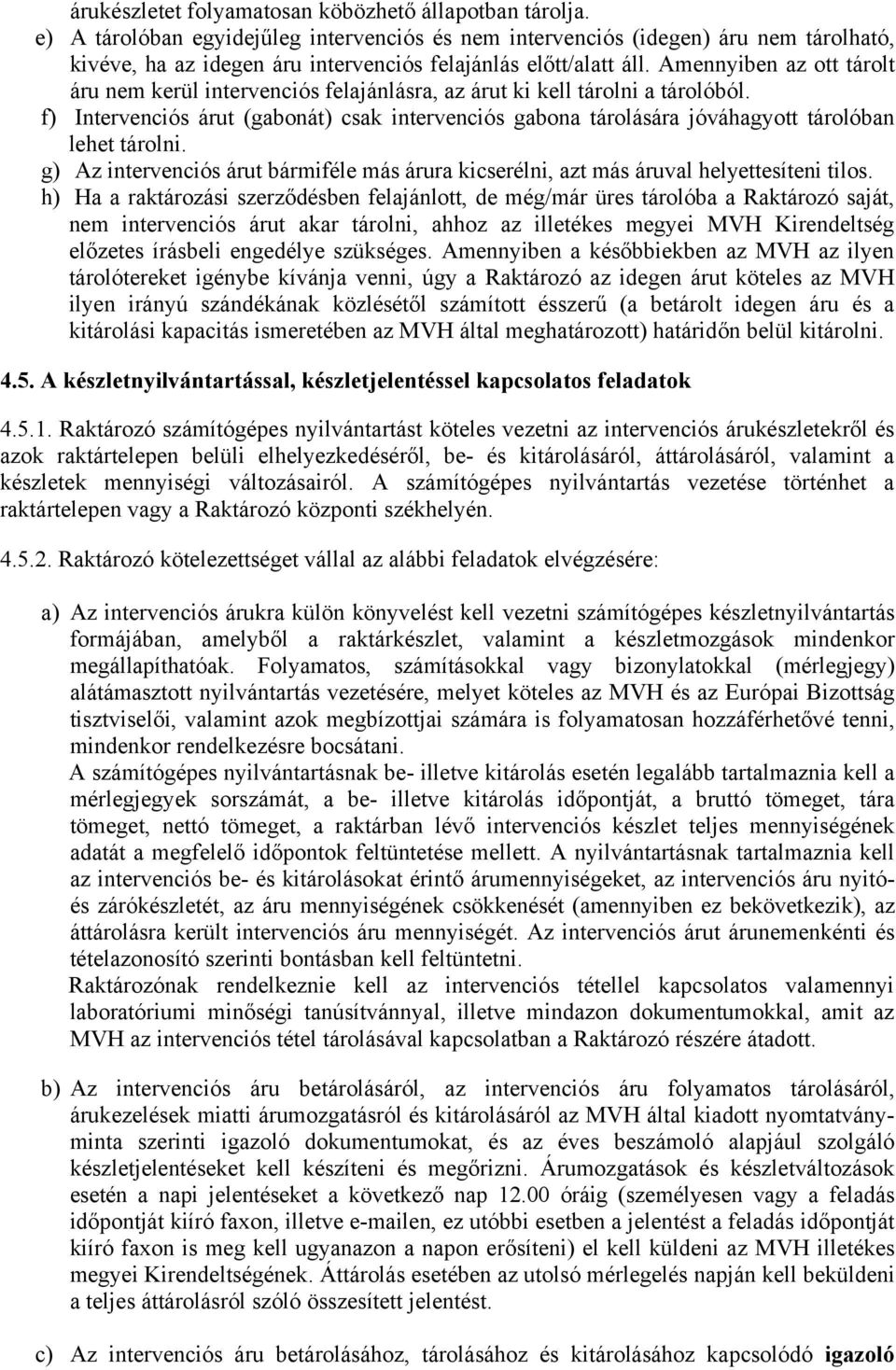 Amennyiben az ott tárolt áru nem kerül intervenciós felajánlásra, az árut ki kell tárolni a tárolóból.