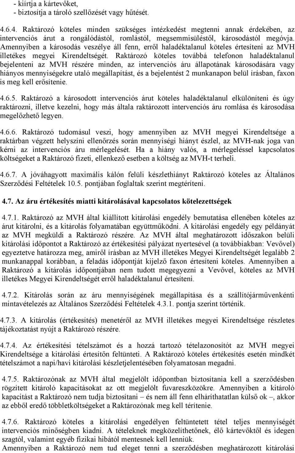 Amennyiben a károsodás veszélye áll fenn, erről haladéktalanul köteles értesíteni az MVH illetékes megyei Kirendeltségét.