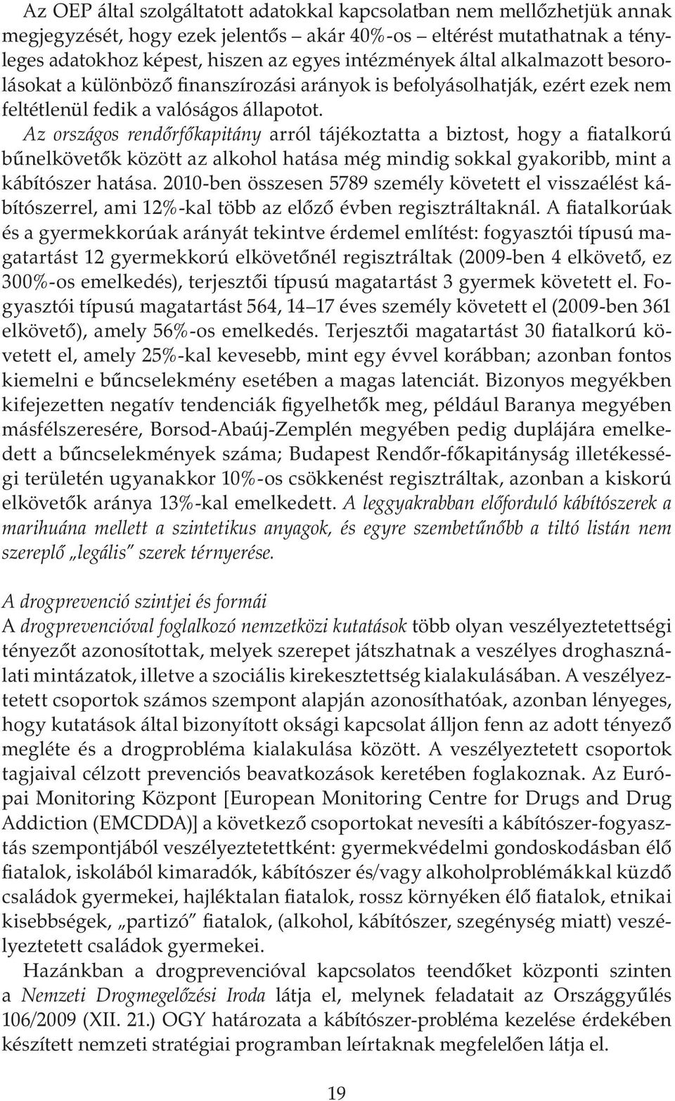 Az országos rendőrfőkapitány arról tájékoztatta a biztost, hogy a fiatalkorú bűnelkövetők között az alkohol hatása még mindig sokkal gyakoribb, mint a kábítószer hatása.