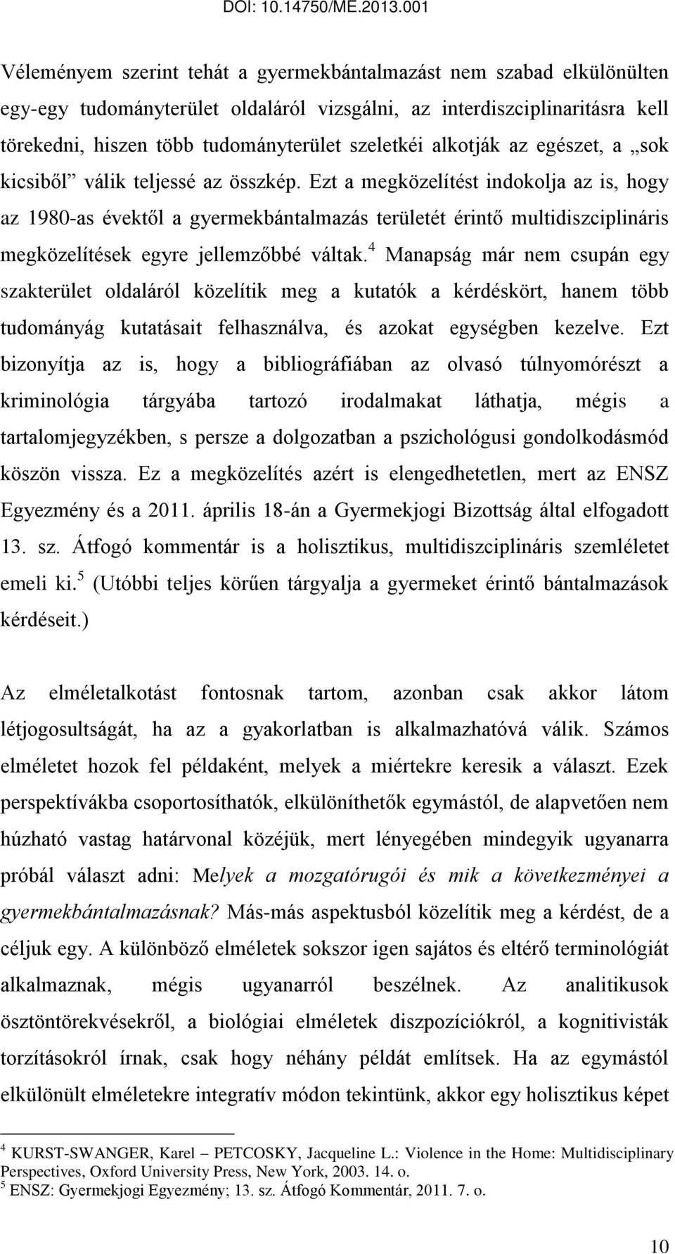 Ezt a megközelítést indokolja az is, hogy az 1980-as évektől a gyermekbántalmazás területét érintő multidiszciplináris megközelítések egyre jellemzőbbé váltak.