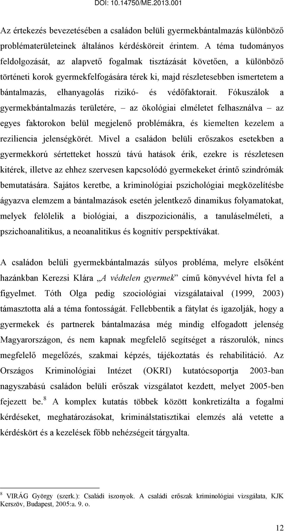 és védőfaktorait. Fókuszálok a gyermekbántalmazás területére, az ökológiai elméletet felhasználva az egyes faktorokon belül megjelenő problémákra, és kiemelten kezelem a reziliencia jelenségkörét.