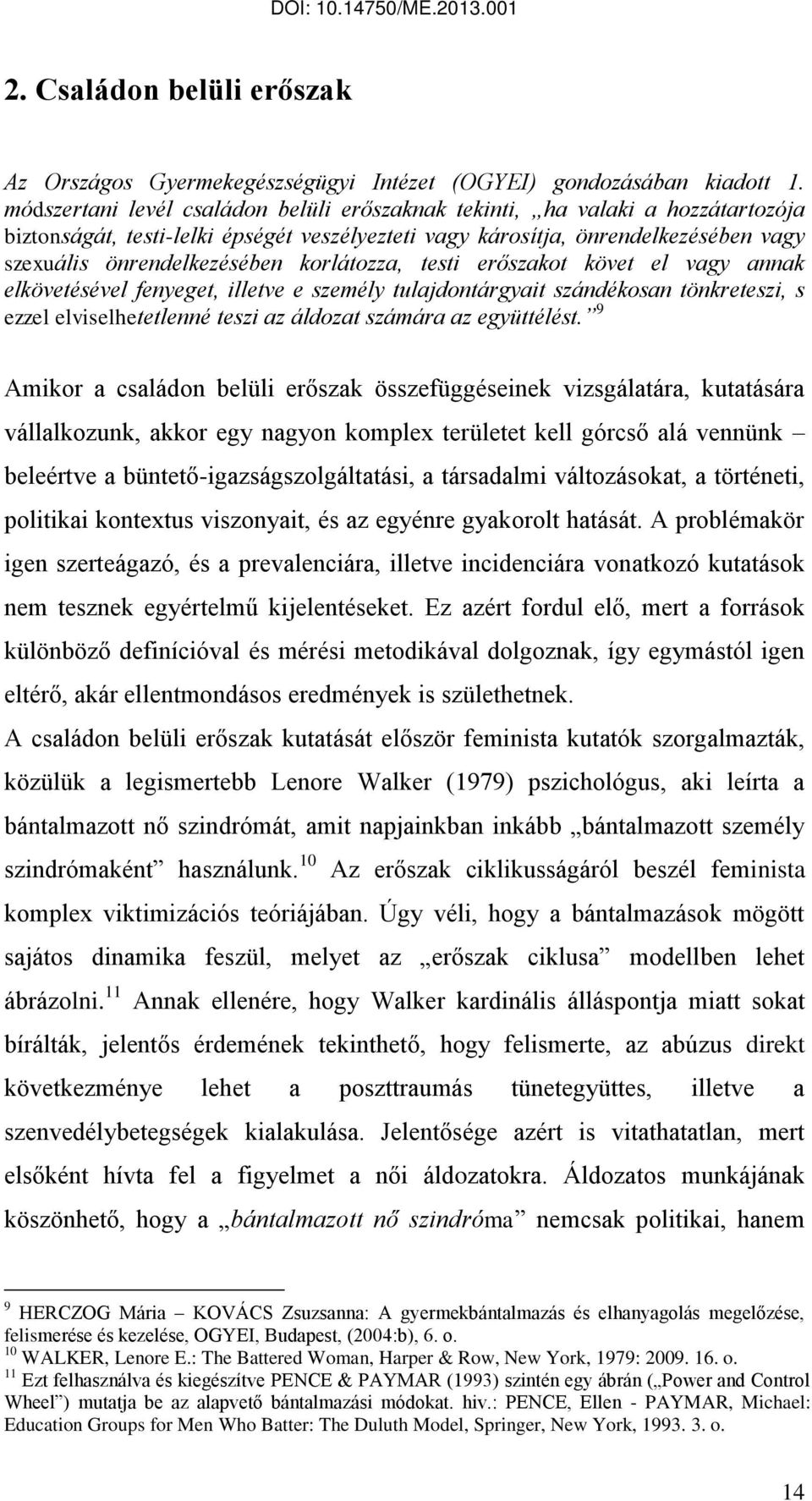 korlátozza, testi erőszakot követ el vagy annak elkövetésével fenyeget, illetve e személy tulajdontárgyait szándékosan tönkreteszi, s ezzel elviselhetetlenné teszi az áldozat számára az együttélést.