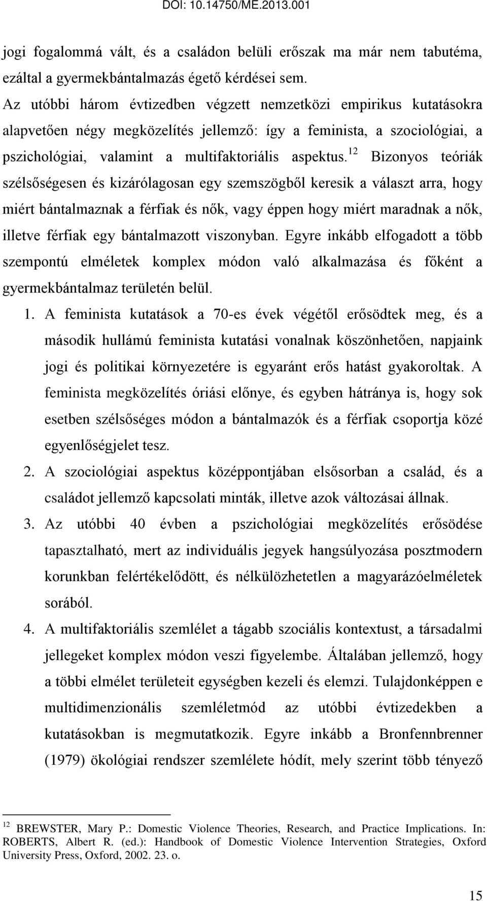 12 Bizonyos teóriák szélsőségesen és kizárólagosan egy szemszögből keresik a választ arra, hogy miért bántalmaznak a férfiak és nők, vagy éppen hogy miért maradnak a nők, illetve férfiak egy