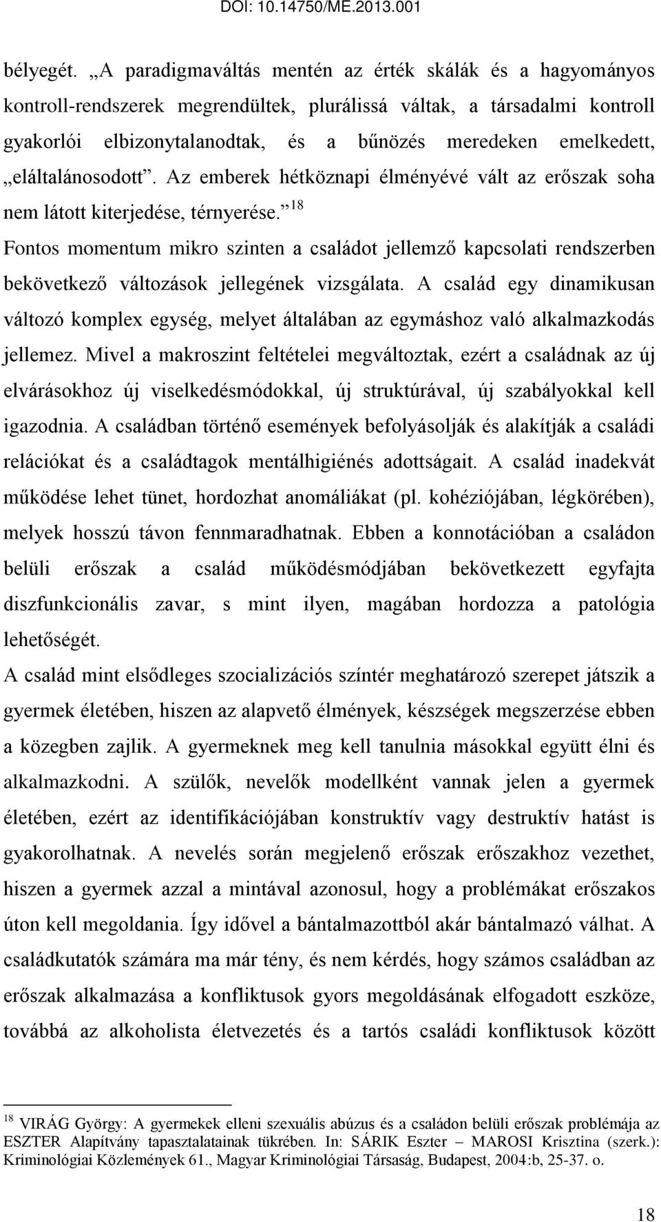 eláltalánosodott. Az emberek hétköznapi élményévé vált az erőszak soha nem látott kiterjedése, térnyerése.