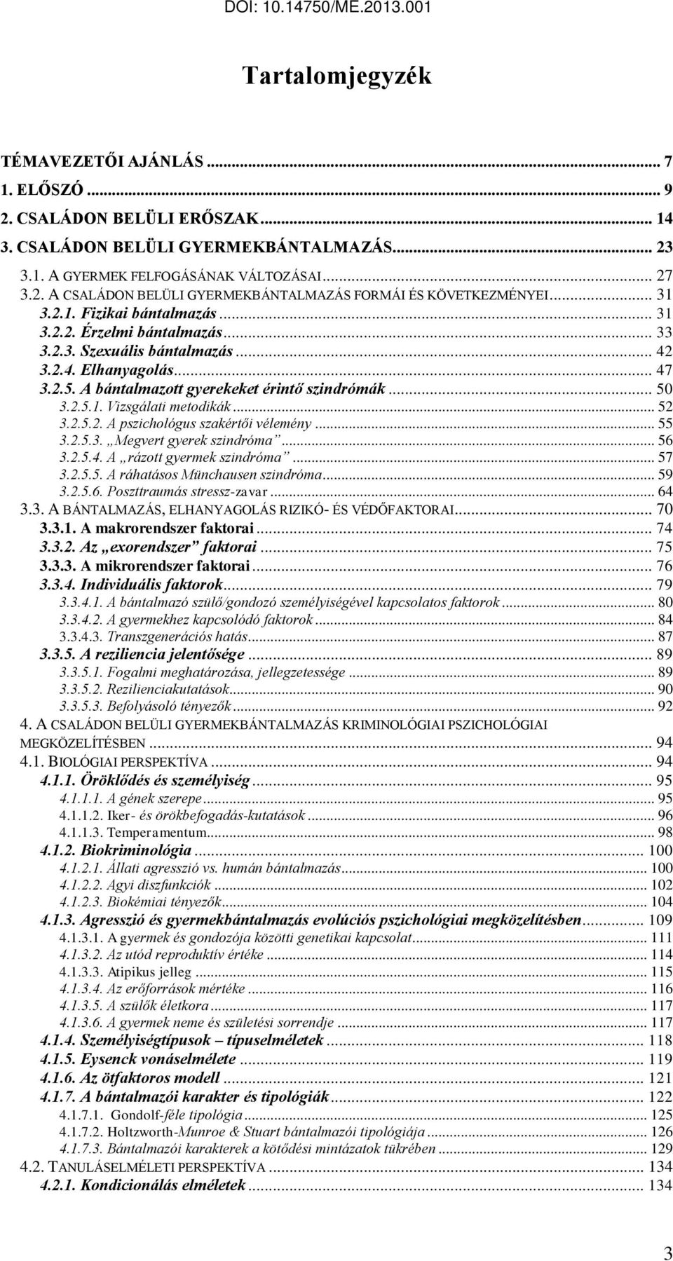 .. 52 3.2.5.2. A pszichológus szakértői vélemény... 55 3.2.5.3. Megvert gyerek szindróma... 56 3.2.5.4. A rázott gyermek szindróma... 57 3.2.5.5. A ráhatásos Münchausen szindróma... 59 3.2.5.6. Poszttraumás stressz-zavar.