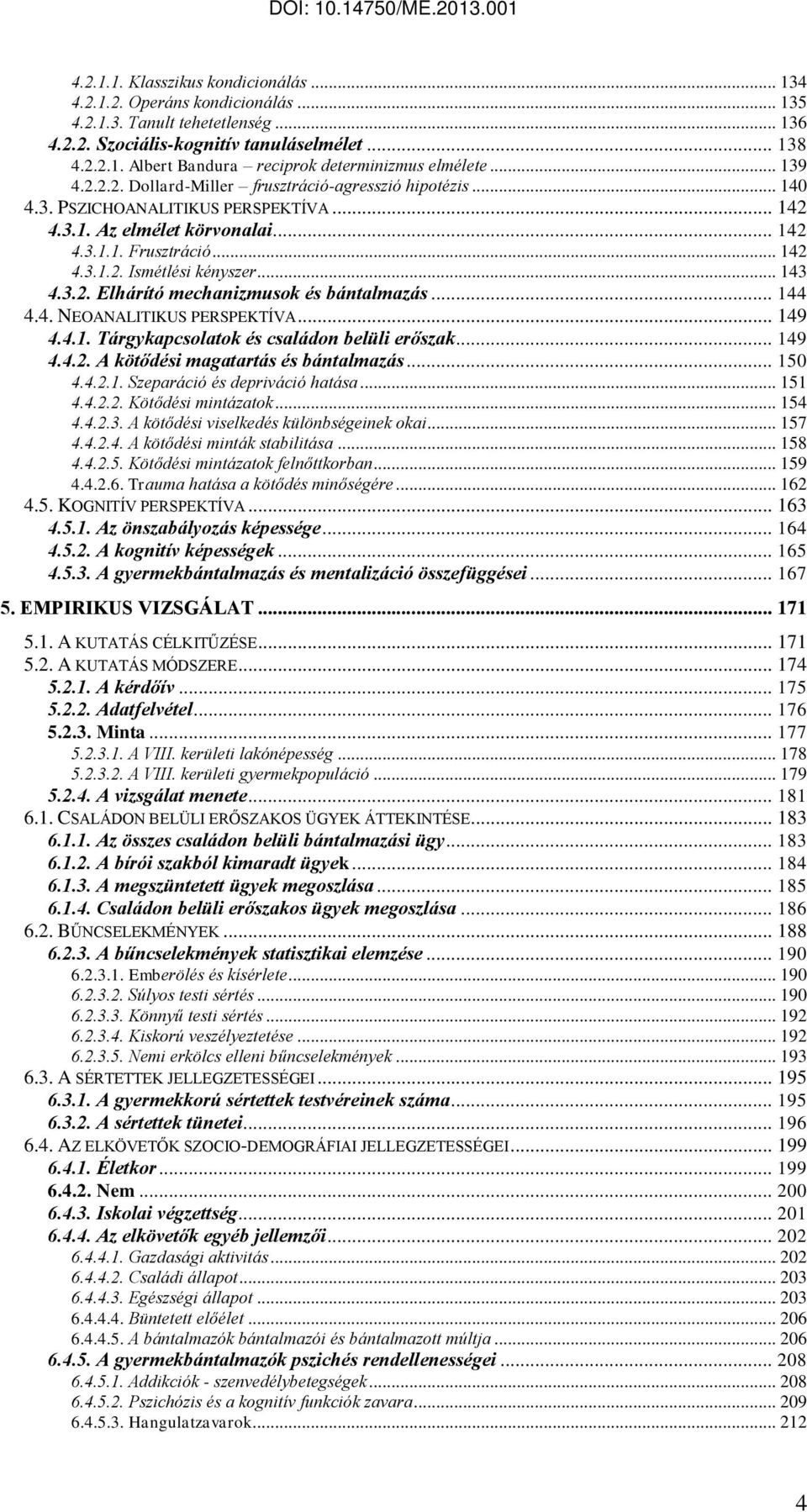 .. 143 4.3.2. Elhárító mechanizmusok és bántalmazás... 144 4.4. NEOANALITIKUS PERSPEKTÍVA... 149 4.4.1. Tárgykapcsolatok és családon belüli erőszak... 149 4.4.2. A kötődési magatartás és bántalmazás.