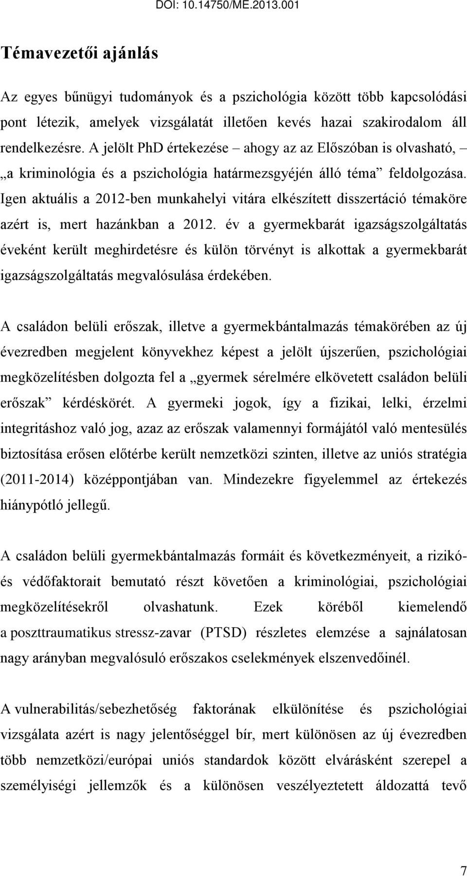 Igen aktuális a 2012-ben munkahelyi vitára elkészített disszertáció témaköre azért is, mert hazánkban a 2012.