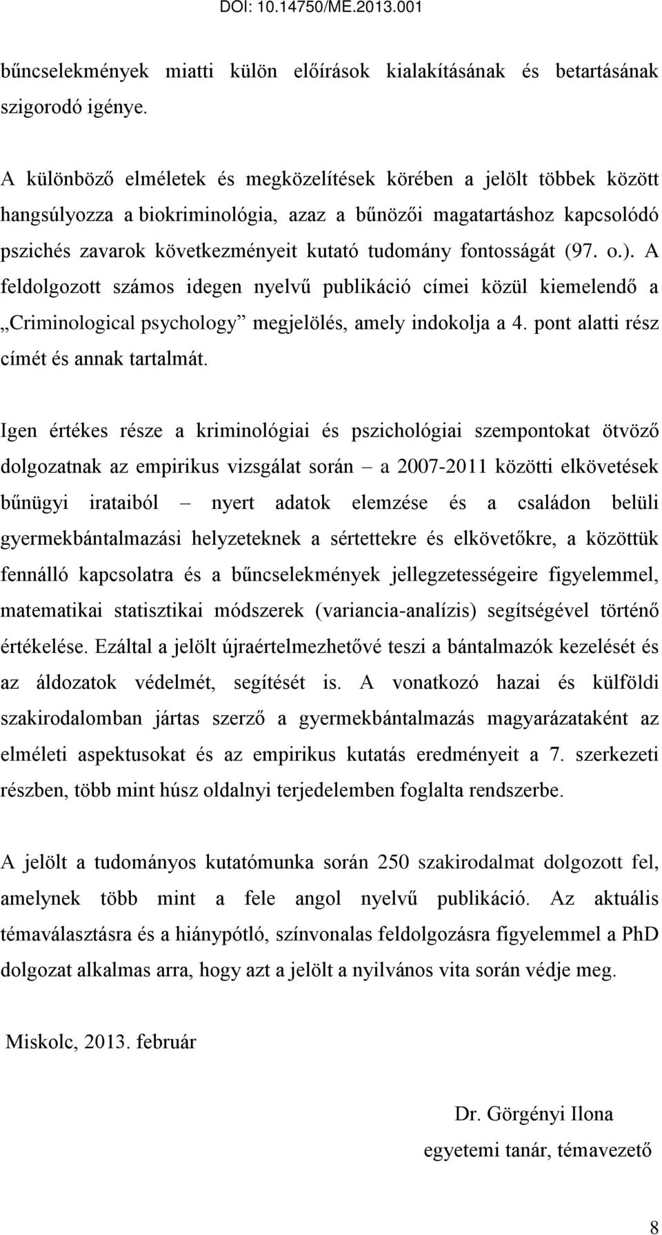 fontosságát (97. o.). A feldolgozott számos idegen nyelvű publikáció címei közül kiemelendő a Criminological psychology megjelölés, amely indokolja a 4. pont alatti rész címét és annak tartalmát.