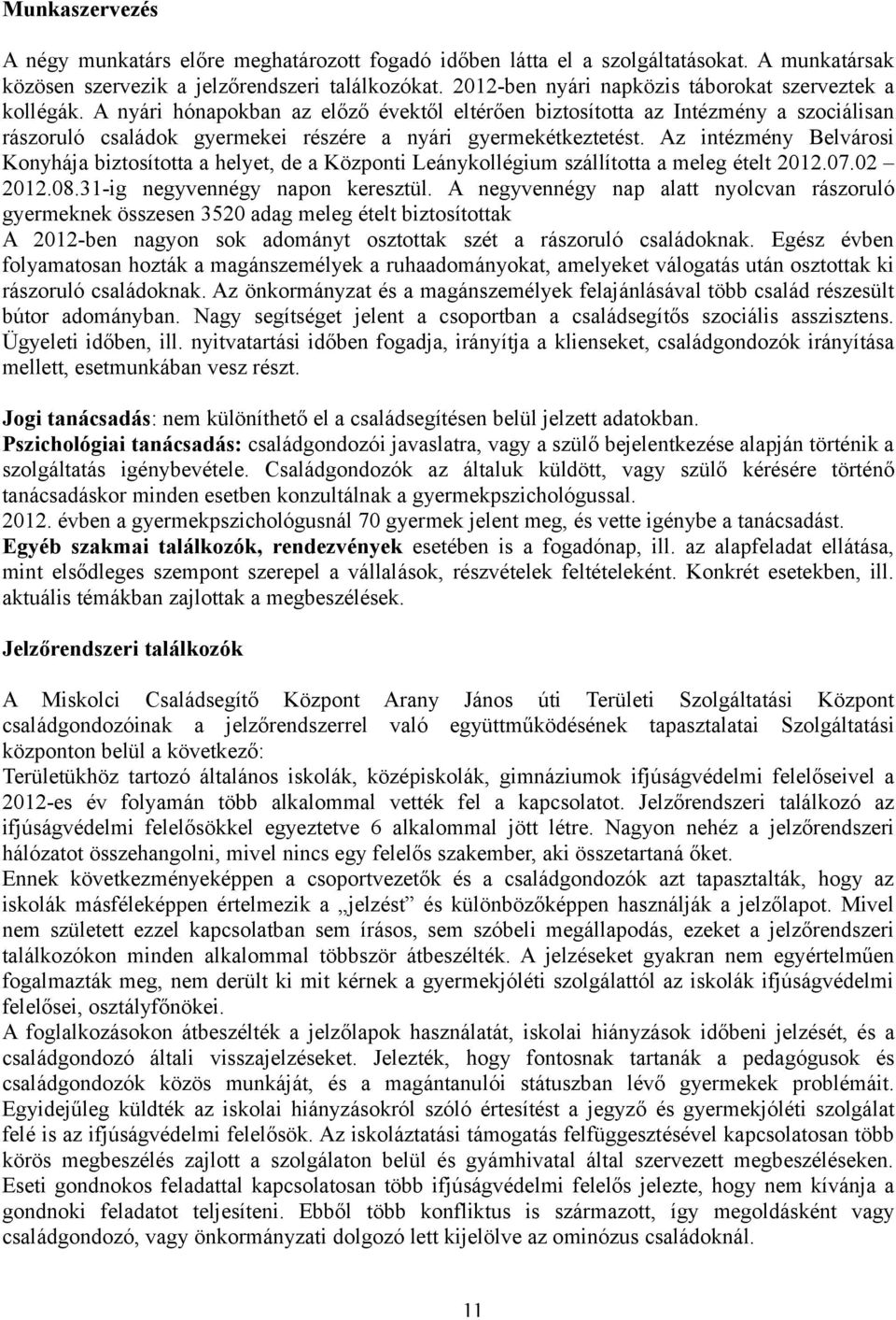 A nyári hónapokban az előző évektől eltérően biztosította az Intézmény a szociálisan rászoruló családok gyermekei részére a nyári gyermekétkeztetést.