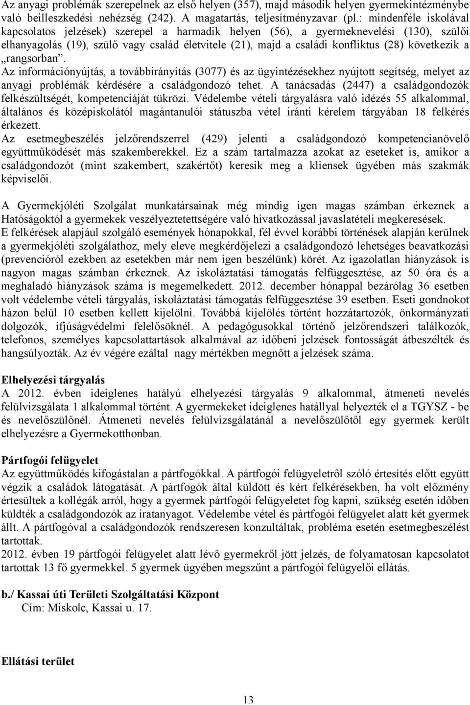 következik a rangsorban. Az információnyújtás, a továbbirányítás (3077) és az ügyintézésekhez nyújtott segítség, melyet az anyagi problémák kérdésére a családgondozó tehet.