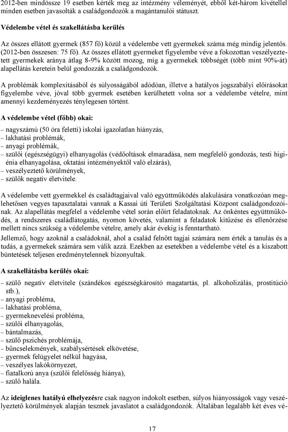 Az összes ellátott gyermeket figyelembe véve a fokozottan veszélyeztetett gyermekek aránya átlag 8-9% között mozog, míg a gyermekek többségét (több mint 90%-át) alapellátás keretein belül gondozzák a