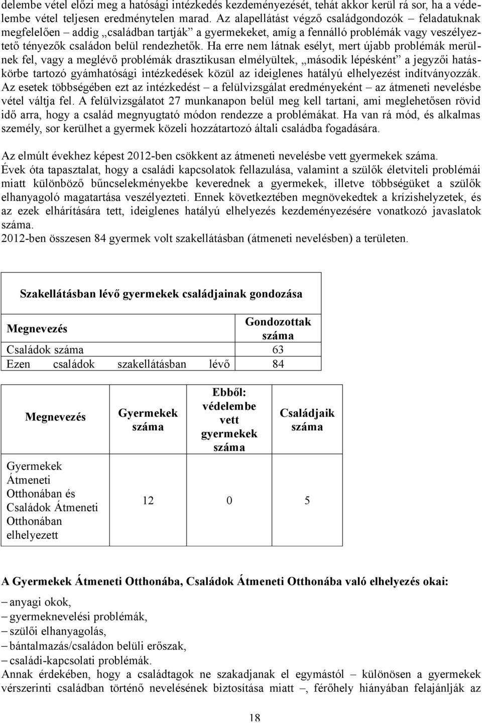 Ha erre nem látnak esélyt, mert újabb problémák merülnek fel, vagy a meglévő problémák drasztikusan elmélyültek, második lépésként a jegyzői hatáskörbe tartozó gyámhatósági intézkedések közül az