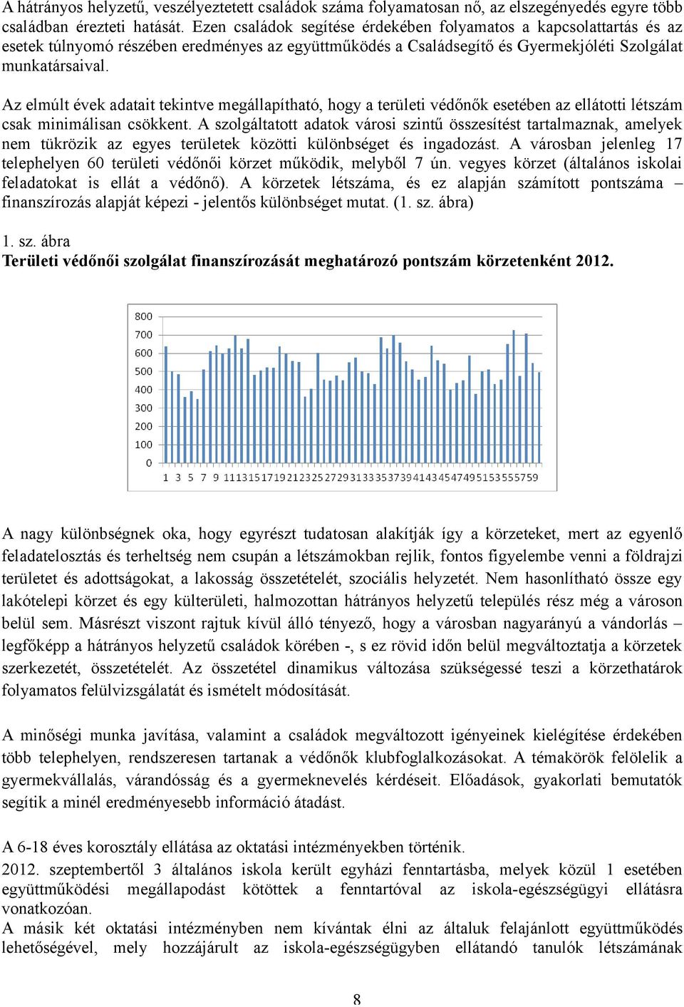 Az elmúlt évek adatait tekintve megállapítható, hogy a területi védőnők esetében az ellátotti létszám csak minimálisan csökkent.