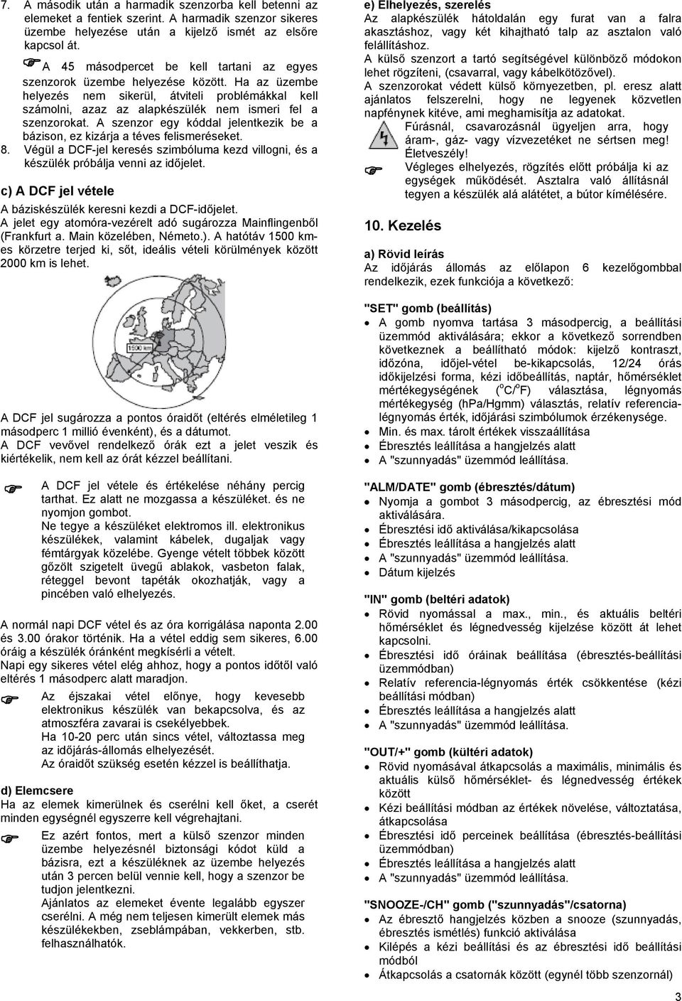 A szenzor egy kóddal jelentkezik be a bázison, ez kizárja a téves felismeréseket. 8. Végül a DCF-jel keresés szimbóluma kezd villogni, és a készülék próbálja venni az időjelet.